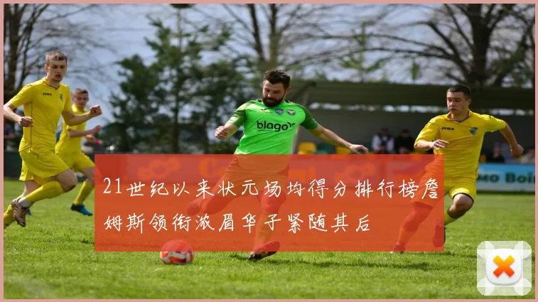 21世纪以来状元场均得分排行榜詹姆斯领衔浓眉华子紧随其后
